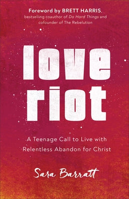 Love Riot: A Teenage Call to Live with Relentless Abandon for Christ - Paperback | Diverse Reads