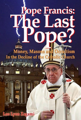 Pope Francis: The Last Pope?: Money, Masons and Occultism in the Decline of the Catholic Church - Paperback | Diverse Reads