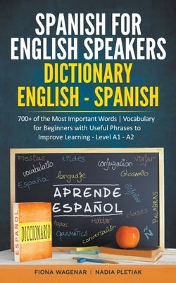 Spanish for English Speakers: Dictionary English - Spanish: 700+ of the Most Important Words / Vocabulary for Beginners with Useful Phrases to Impro - Paperback | Diverse Reads