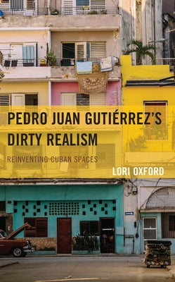 Pedro Juan GutiÃ©rrez's Dirty Realism: Reinventing Cuban Spaces - Hardcover | Diverse Reads