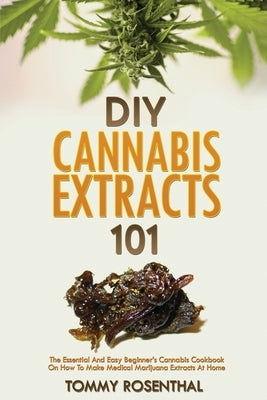 DIY Cannabis Extracts 101: The Essential And Easy Beginner's Cannabis Cookbook On How To Make Medical Marijuana Extracts At Home - Paperback | Diverse Reads