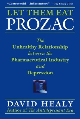 Let Them Eat Prozac: The Unhealthy Relationship Between the Pharmaceutical Industry and Depression / Edition 1 - Paperback | Diverse Reads