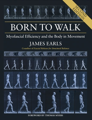 Born to Walk, Second Edition: Myofascial Efficiency and the Body in Movement - Paperback | Diverse Reads