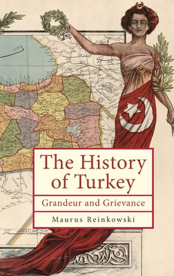 The History of Turkey: Grandeur and Grievance - Hardcover | Diverse Reads