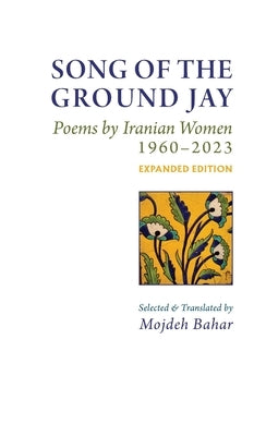 Song of the Ground Jay: , Poems by Iranian Women, 1960-2023, Expanded Edition - Hardcover | Diverse Reads