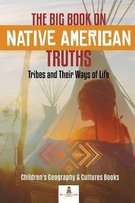 The Big Book on Native American Truths: Tribes and Their Ways of Life Children's Geography & Cultures Books - Paperback | Diverse Reads