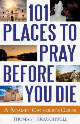 101 Places to Pray Before You Die: A Roamin' Catholic's Guide - Paperback | Diverse Reads