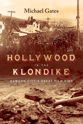 Hollywood in the Klondike: Dawson City's Great Film Find - Hardcover | Diverse Reads