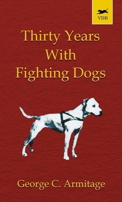 Thirty Years with Fighting Dogs (Vintage Dog Books Breed Classic - American Pit Bull Terrier) - Hardcover | Diverse Reads