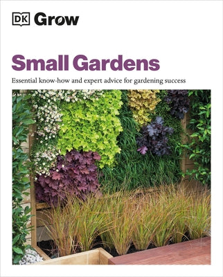 Grow Small Gardens: Essential Know-how and Expert Advice for Gardening Success - Paperback | Diverse Reads