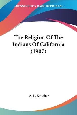 The Religion Of The Indians Of California (1907) - Paperback | Diverse Reads