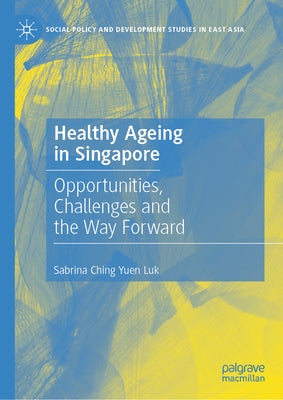 Healthy Ageing in Singapore: Opportunities, Challenges and the Way Forward - Hardcover | Diverse Reads