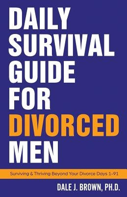 Daily Survival Guide for Divorced Men: Surviving & Thriving Beyond Your Divorce: Days 1-91 - Paperback | Diverse Reads