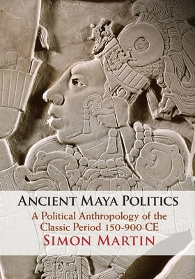 Ancient Maya Politics: A Political Anthropology of the Classic Period 150-900 CE - Paperback | Diverse Reads
