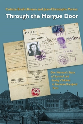 Through the Morgue Door: One Woman's Story of Survival and Saving Children in German-Occupied Paris - Hardcover | Diverse Reads