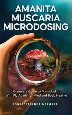 Amanita Muscaria Microdosing: Complete Guide to Microdosing With Fly Agaric for Mind and Body Healing, & Bonus - Paperback | Diverse Reads