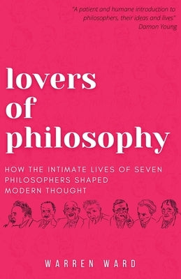 Lovers of Philosophy: How the Intimate Lives of Seven Philosophers Shaped Modern Thought - Paperback | Diverse Reads