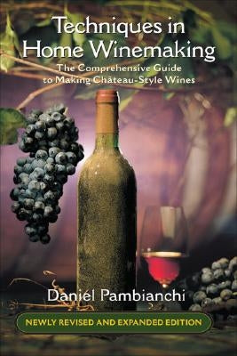 Techniques in Home Winemaking: The Comprehensive Guide to Making Chï¿½teau-Style Wines - Paperback | Diverse Reads