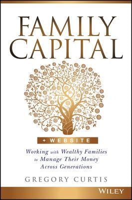 Family Capital: Working with Wealthy Families to Manage Their Money Across Generations - Hardcover | Diverse Reads