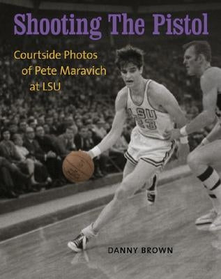 Shooting the Pistol: Courtside Photos of Pete Maravich at LSU - Hardcover | Diverse Reads