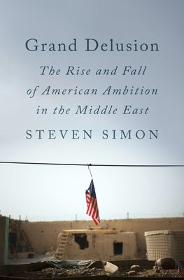 Grand Delusion: The Rise and Fall of American Ambition in the Middle East - Hardcover | Diverse Reads