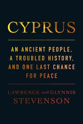 Cyprus: An Ancient People, a Troubled History, and One Last Chance for Peace - Hardcover
