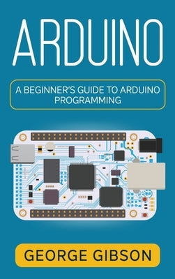 Arduino: A Beginner's Guide to Arduino Programming - Hardcover | Diverse Reads