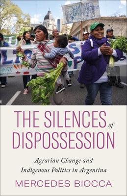 The Silences of Dispossession: Agrarian Change and Indigenous Politics in Argentina - Paperback