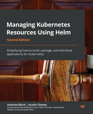 Managing Kubernetes Resources Using Helm - Second Edition: Simplifying how to build, package, and distribute applications for Kubernetes - Paperback | Diverse Reads