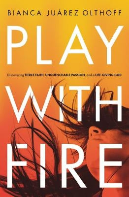 Play with Fire: Discovering Fierce Faith, Unquenchable Passion, and a Life-Giving God - Paperback | Diverse Reads