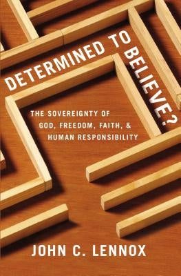 Determined to Believe?: The Sovereignty of God, Freedom, Faith, and Human Responsibility - Paperback | Diverse Reads