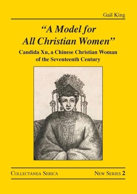 A Model for All Christian Women: Candida Xu, a Chinese Christian Woman of the Seventeenth Century - Paperback | Diverse Reads