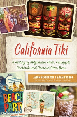 California Tiki: A History of Polynesian Idols, Pineapple Cocktails and Coconut Palm Trees - Paperback | Diverse Reads