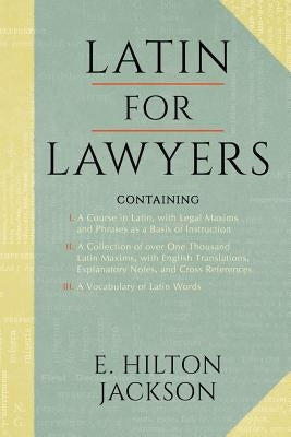 Latin for Lawyers. Containing: I: A Course in Latin, with Legal Maxims & Phrases as a Basis of Instruction II. a Collection of Over 1000 Latin Maxims - Paperback | Diverse Reads