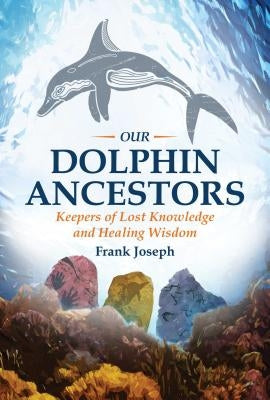 Our Dolphin Ancestors: Keepers of Lost Knowledge and Healing Wisdom - Paperback | Diverse Reads