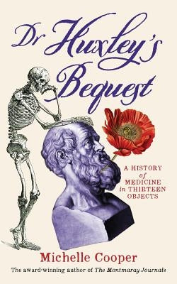 Dr Huxley's Bequest: A History of Medicine in Thirteen Objects - Paperback | Diverse Reads