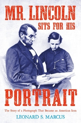 Mr. Lincoln Sits for His Portrait: The Story of a Photograph That Became an American Icon - Hardcover | Diverse Reads
