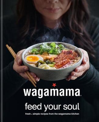 Wagamama Feed Your Soul: 100 Japanese-Inspired Bowls of Goodness - Hardcover