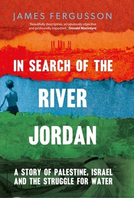 In Search of the River Jordan: A Story of Palestine, Israel and the Struggle for Water - Hardcover | Diverse Reads