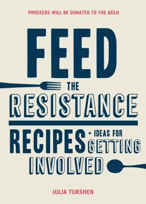 Feed the Resistance: Recipes + Ideas for Getting Involved (Julia Turshen Book, Cookbook for Activists) - Hardcover | Diverse Reads