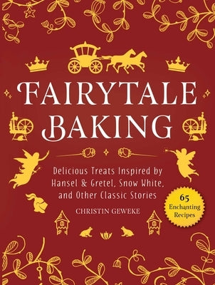 Fairytale Baking: Delicious Treats Inspired by Hansel & Gretel, Snow White, and Other Classic Stories - Hardcover | Diverse Reads