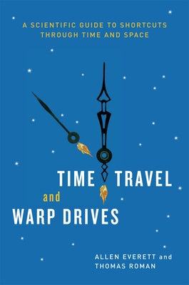 Time Travel and Warp Drives: A Scientific Guide to Shortcuts through Time and Space - Paperback | Diverse Reads