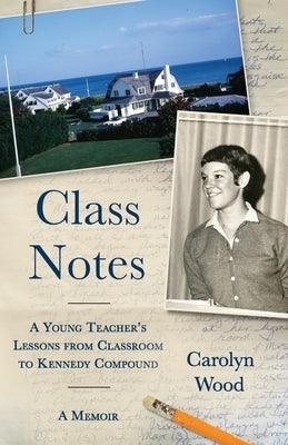 Class Notes: A Young Teacher's Lessons from Classroom to Kennedy Compound - Paperback | Diverse Reads