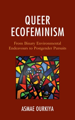 Queer Ecofeminism: From Binary Environmental Endeavours to Postgender Pursuits - Hardcover | Diverse Reads