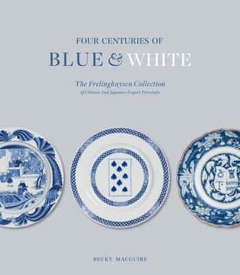 Four Centuries of Blue and White: The Frelinghuysen Collection of Chinese and Japanese Export Porcelain - Hardcover