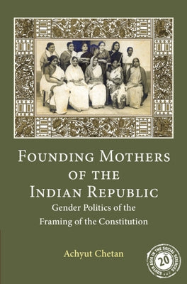 Founding Mothers of the Indian Republic: Gender Politics of the Framing of the Constitution - Hardcover | Diverse Reads