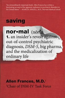 Saving Normal: An Insider's Revolt against Out-of-Control Psychiatric Diagnosis, DSM-5, Big Pharma, and the Medicalization of Ordinary Life - Paperback | Diverse Reads