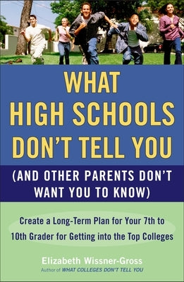 What High Schools Don't Tell You (and Other Parents Don't Want You to Know): Create a Long-Term Plan for Your 7th to 10th Grader for Getting Into the Top Colleges - Paperback | Diverse Reads
