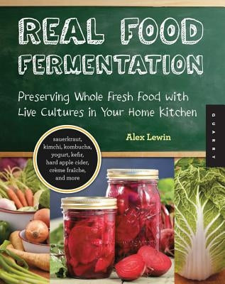 Real Food Fermentation: Preserving Whole Fresh Food with Live Cultures in Your Home Kitchen - Paperback | Diverse Reads