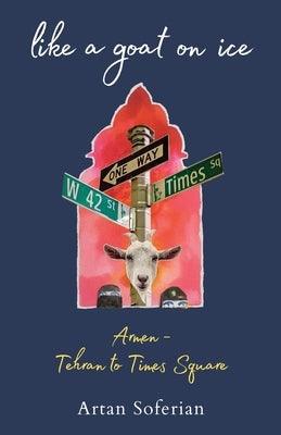 Like a Goat on Ice: Armen-Tehran to Times Square - Paperback | Diverse Reads